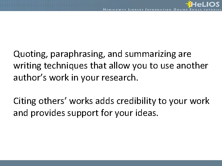 Quoting, paraphrasing, and summarizing are writing techniques that allow you to use another author’s