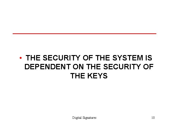  • THE SECURITY OF THE SYSTEM IS DEPENDENT ON THE SECURITY OF THE