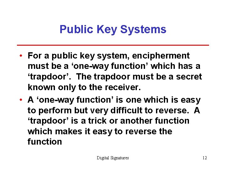 Public Key Systems • For a public key system, encipherment must be a ‘one-way