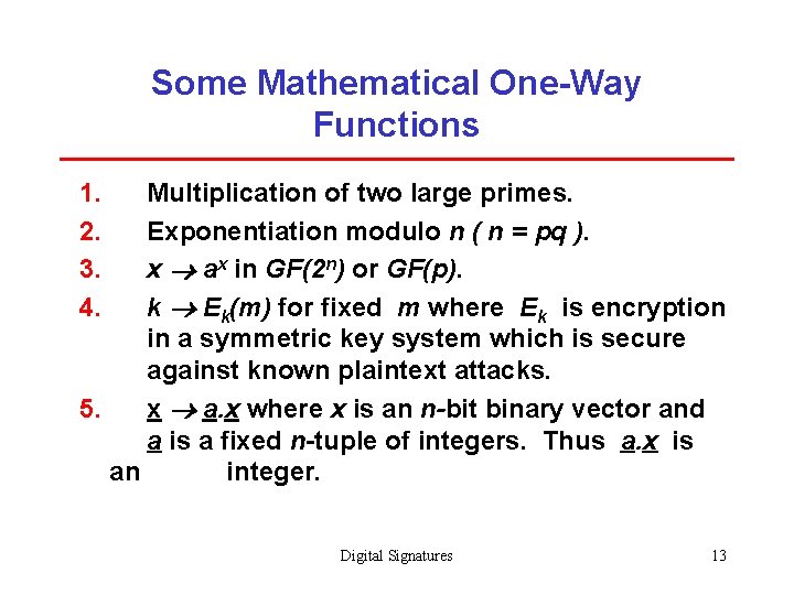 Some Mathematical One-Way Functions 1. 2. 3. 4. Multiplication of two large primes. Exponentiation