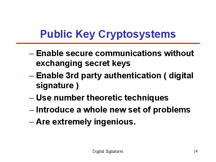 Public Key Cryptosystems – Enable secure communications without exchanging secret keys – Enable 3
