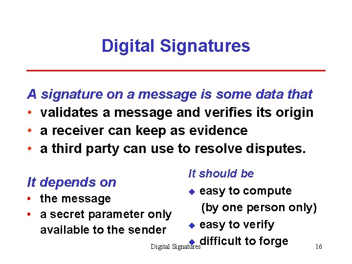Digital Signatures A signature on a message is some data that • validates a