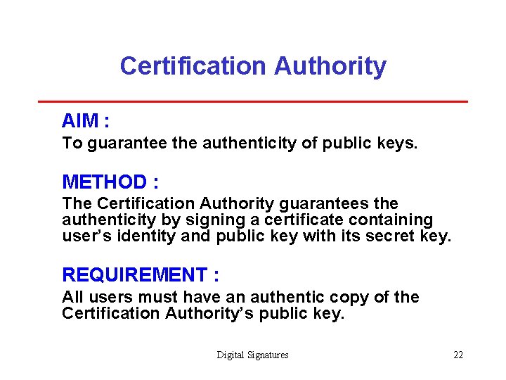 Certification Authority AIM : To guarantee the authenticity of public keys. METHOD : The
