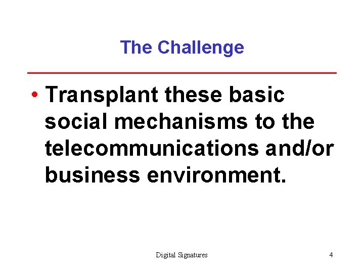 The Challenge • Transplant these basic social mechanisms to the telecommunications and/or business environment.