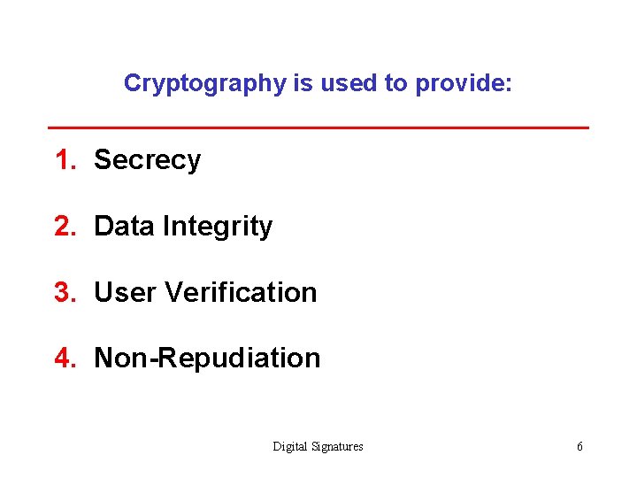 Cryptography is used to provide: 1. Secrecy 2. Data Integrity 3. User Verification 4.