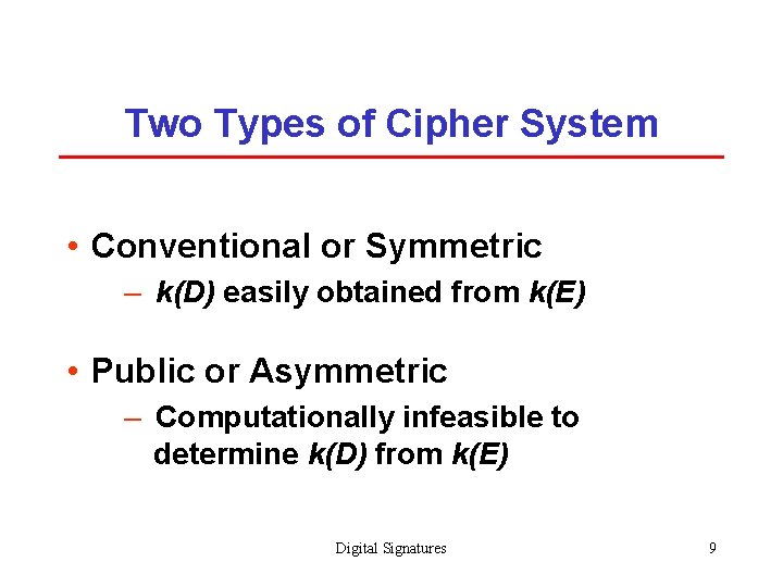 Two Types of Cipher System • Conventional or Symmetric – k(D) easily obtained from