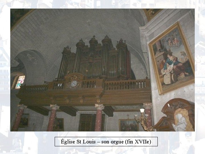 Église St Louis – son orgue (fin XVIIe) 