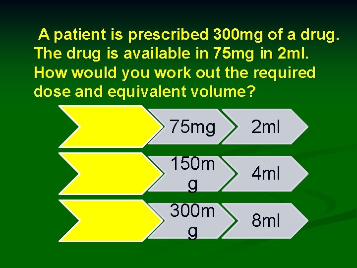 A patient is prescribed 300 mg of a drug. The drug is available in