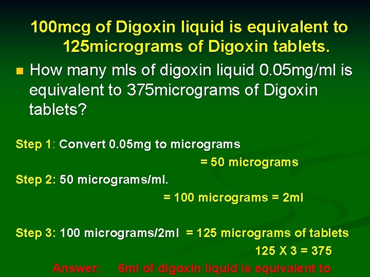 100 mcg of Digoxin liquid is equivalent to 125 micrograms of Digoxin tablets. n