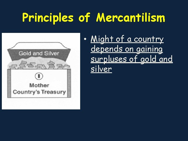 Principles of Mercantilism • Might of a country depends on gaining surpluses of gold