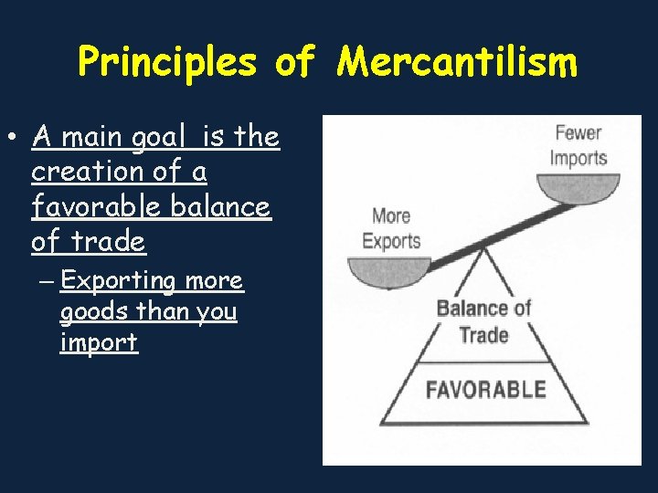 Principles of Mercantilism • A main goal is the creation of a favorable balance
