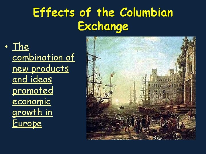 Effects of the Columbian Exchange • The combination of new products and ideas promoted