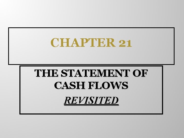 CHAPTER 21 THE STATEMENT OF CASH FLOWS REVISITED 