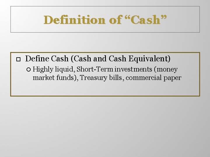 Definition of “Cash” Define Cash (Cash and Cash Equivalent) Highly liquid, Short-Term investments (money