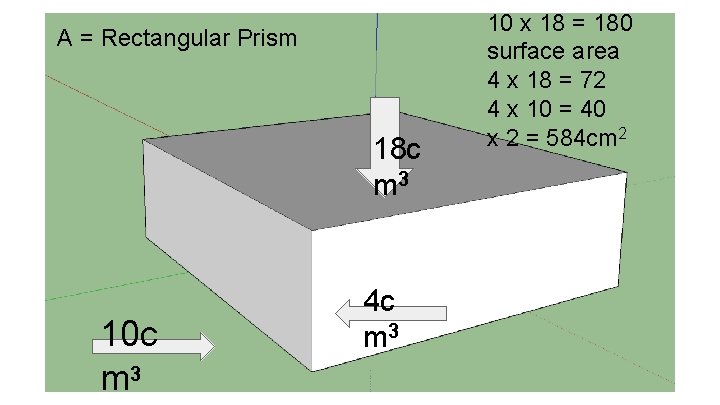 A = Rectangular Prism 18 c m 3 10 c m 3 4 c