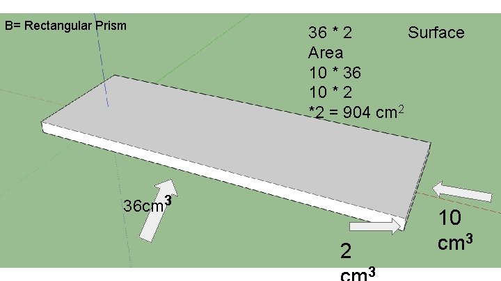 B= Rectangular Prism 36 * 2 Surface Area 10 * 36 10 * 2