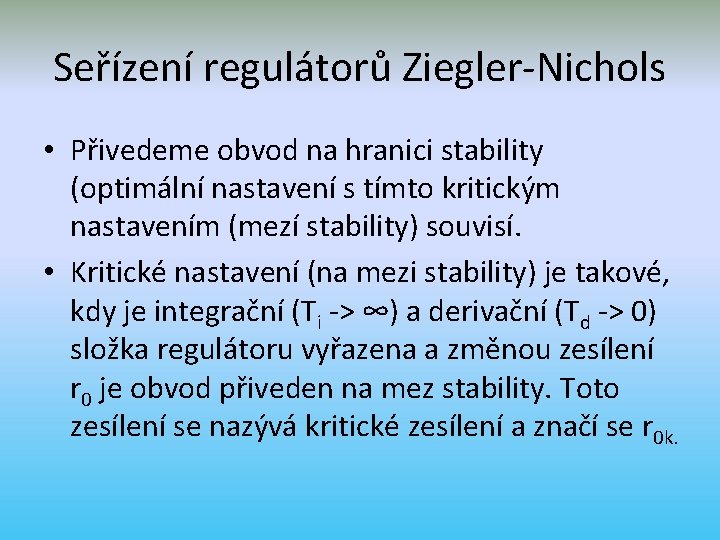 Seřízení regulátorů Ziegler-Nichols • Přivedeme obvod na hranici stability (optimální nastavení s tímto kritickým