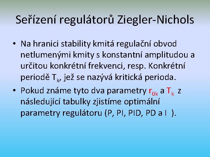 Seřízení regulátorů Ziegler-Nichols • Na hranici stability kmitá regulační obvod netlumenými kmity s konstantní