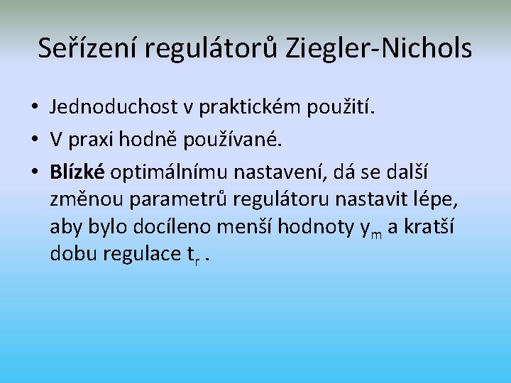 Seřízení regulátorů Ziegler-Nichols • Jednoduchost v praktickém použití. • V praxi hodně používané. •