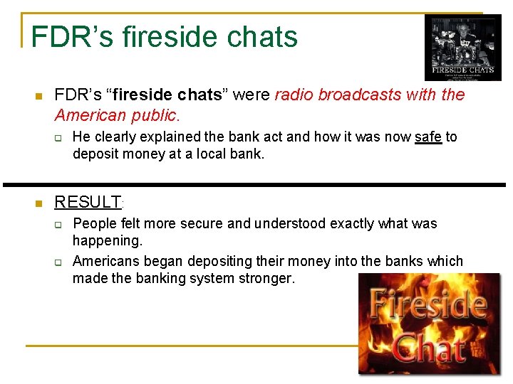 FDR’s fireside chats n FDR’s “fireside chats” were radio broadcasts with the American public.