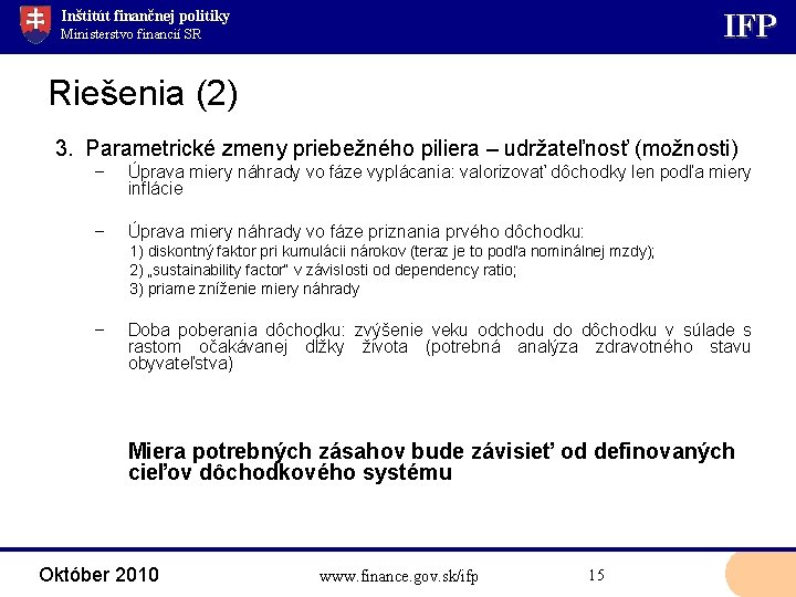 Inštitút finančnej politiky IFP Ministerstvo financií SR Riešenia (2) 3. Parametrické zmeny priebežného piliera