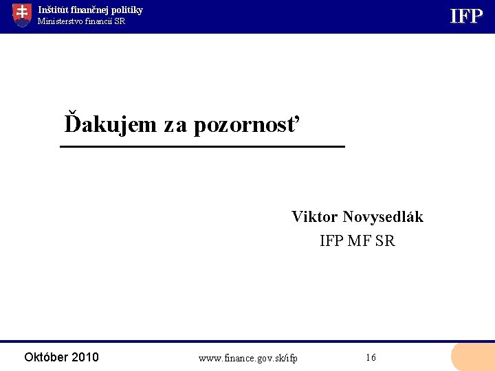 Inštitút finančnej politiky IFP Ministerstvo financií SR Ďakujem za pozornosť Viktor Novysedlák IFP MF