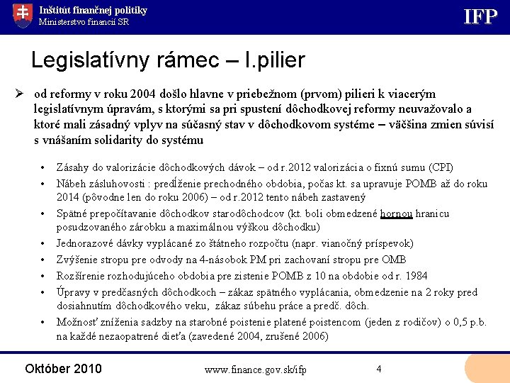 Inštitút finančnej politiky IFP Ministerstvo financií SR Legislatívny rámec – I. pilier Ø od