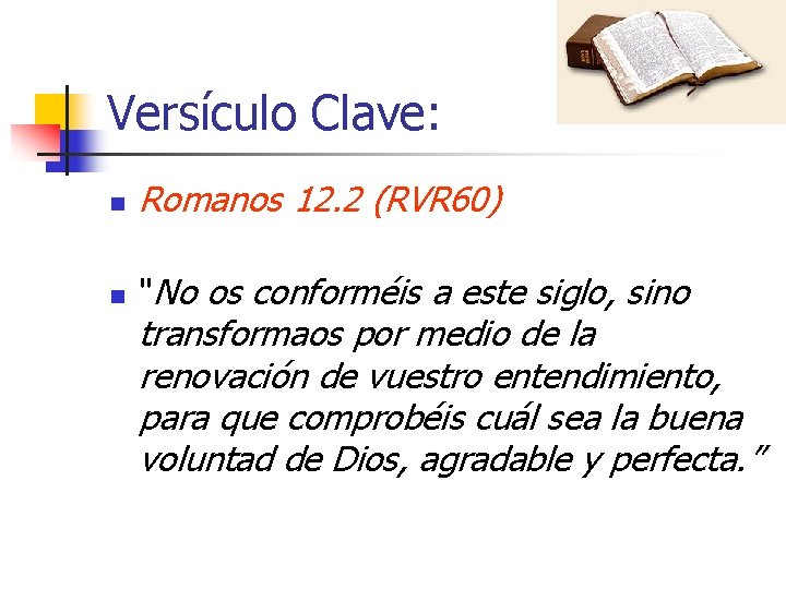 Versículo Clave: n Romanos 12. 2 (RVR 60) n "No os conforméis a este