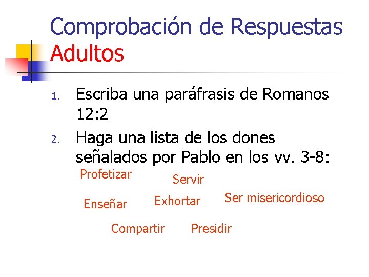 Comprobación de Respuestas Adultos 1. 2. Escriba una paráfrasis de Romanos 12: 2 Haga