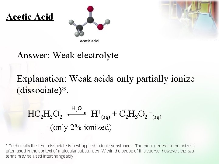 Acetic Acid Answer: Weak electrolyte Explanation: Weak acids only partially ionize (dissociate)*. HC 2