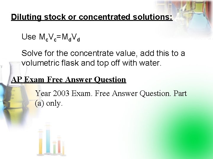 Diluting stock or concentrated solutions: Use Mc. Vc=Md. Vd Solve for the concentrate value,