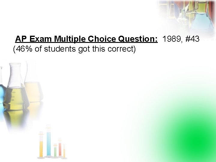 AP Exam Multiple Choice Question: 1989, #43 (46% of students got this correct) 