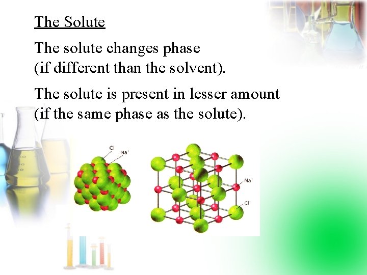 The Solute The solute changes phase (if different than the solvent). The solute is