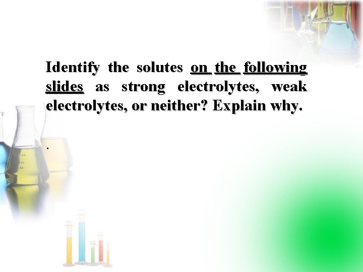Identify the solutes on the following slides as strong electrolytes, weak electrolytes, or neither?