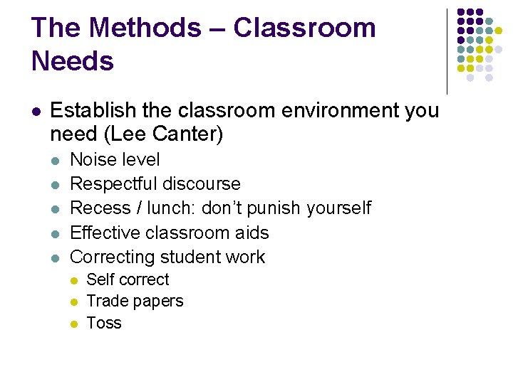 The Methods – Classroom Needs l Establish the classroom environment you need (Lee Canter)