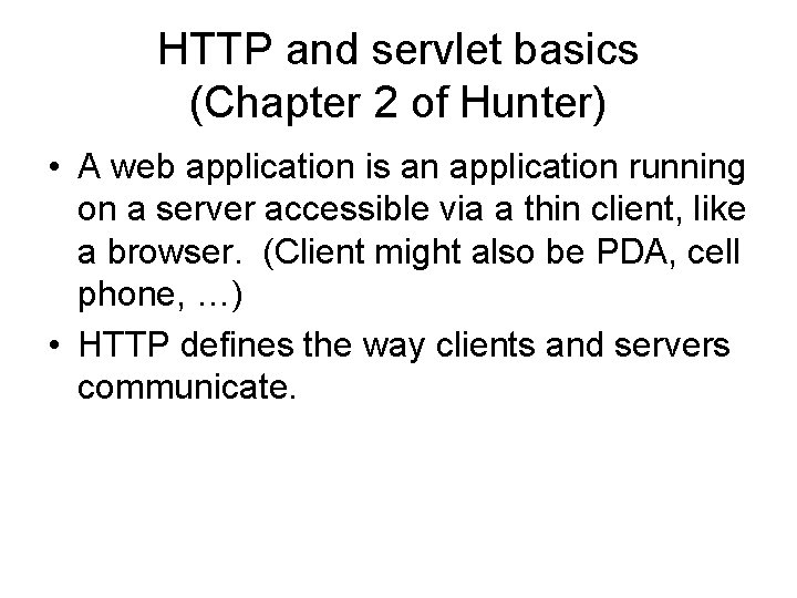 HTTP and servlet basics (Chapter 2 of Hunter) • A web application is an
