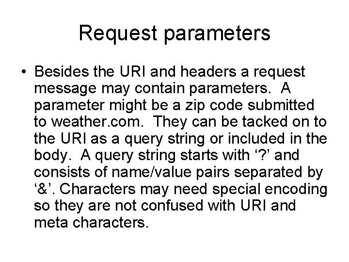 Request parameters • Besides the URI and headers a request message may contain parameters.