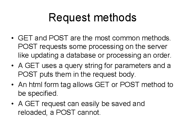 Request methods • GET and POST are the most common methods. POST requests some