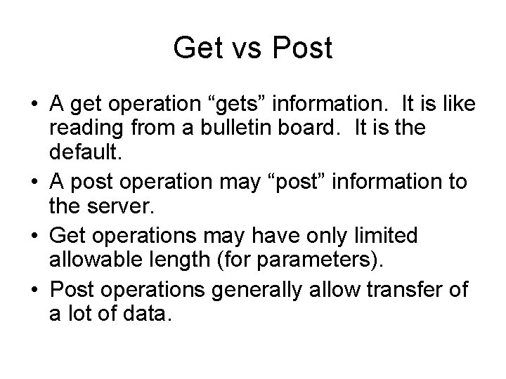 Get vs Post • A get operation “gets” information. It is like reading from