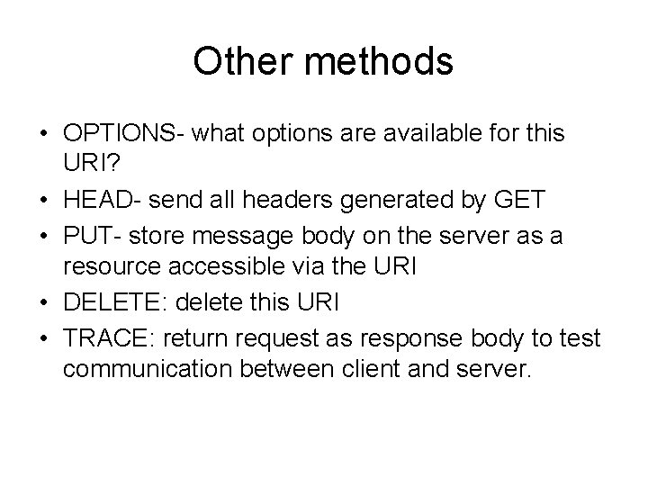 Other methods • OPTIONS- what options are available for this URI? • HEAD- send