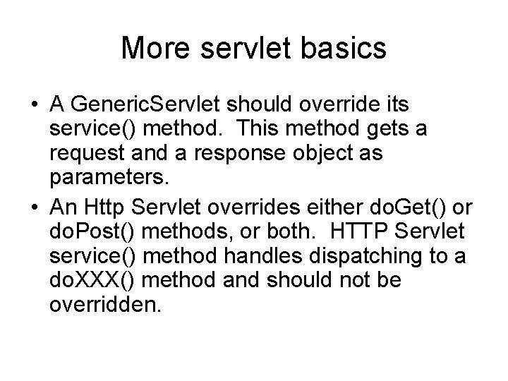 More servlet basics • A Generic. Servlet should override its service() method. This method