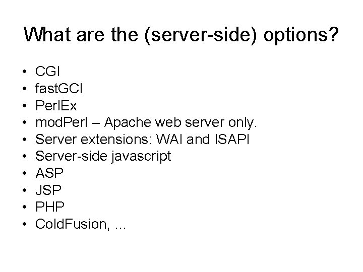 What are the (server-side) options? • • • CGI fast. GCI Perl. Ex mod.