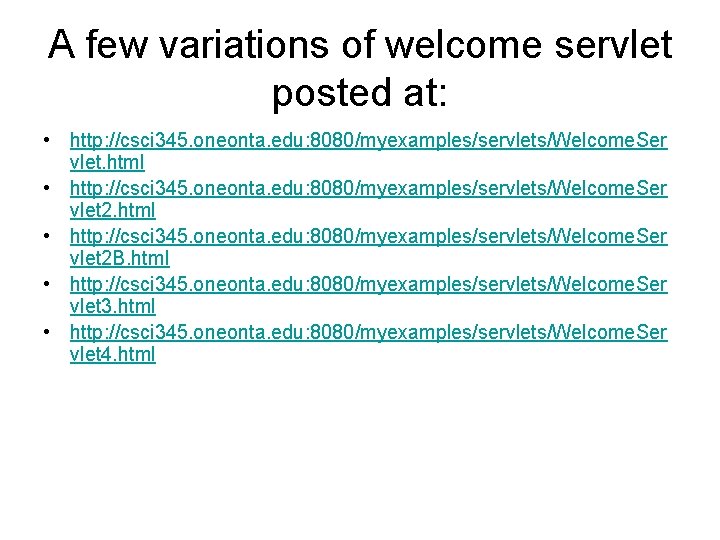 A few variations of welcome servlet posted at: • http: //csci 345. oneonta. edu: