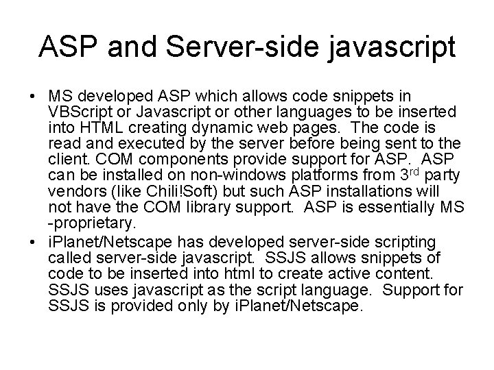 ASP and Server-side javascript • MS developed ASP which allows code snippets in VBScript