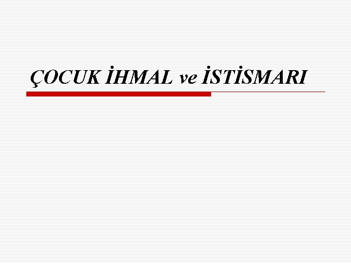 ÇOCUK İHMAL ve İSTİSMARI 