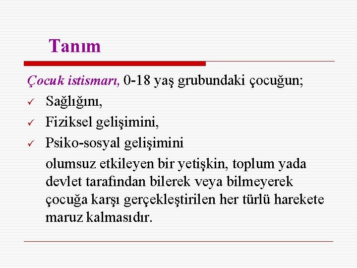 Tanım Çocuk istismarı, 0 -18 yaş grubundaki çocuğun; ü ü ü Sağlığını, Fiziksel gelişimini,