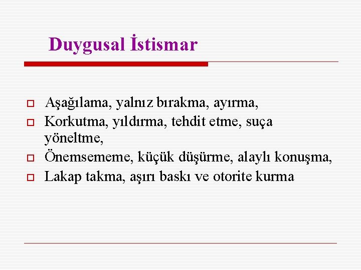 Duygusal İstismar Aşağılama, yalnız bırakma, ayırma, Korkutma, yıldırma, tehdit etme, suça yöneltme, Önemsememe, küçük