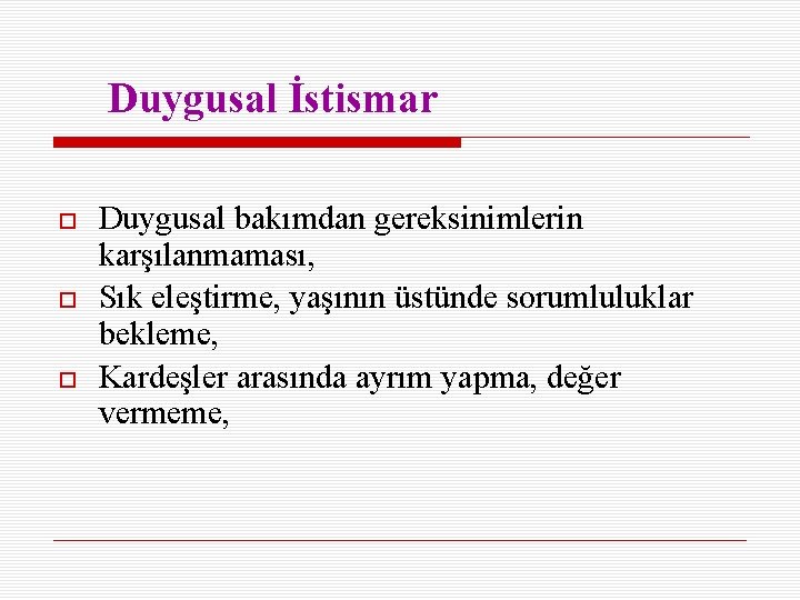 Duygusal İstismar Duygusal bakımdan gereksinimlerin karşılanmaması, Sık eleştirme, yaşının üstünde sorumluluklar bekleme, Kardeşler arasında