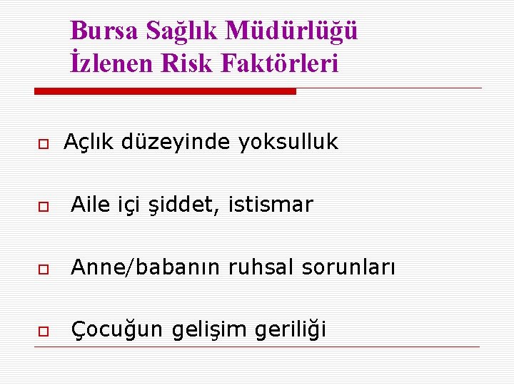 Bursa Sağlık Müdürlüğü İzlenen Risk Faktörleri Açlık düzeyinde yoksulluk Aile içi şiddet, istismar Anne/babanın