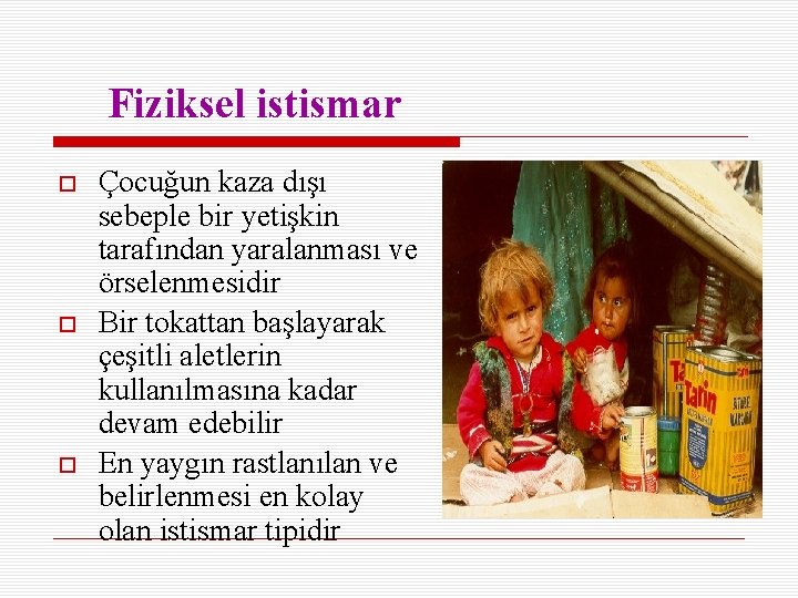 Fiziksel istismar Çocuğun kaza dışı sebeple bir yetişkin tarafından yaralanması ve örselenmesidir Bir tokattan